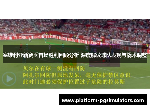 塞维利亚新赛季首场胜利回顾分析 深度解读球队表现与战术调整