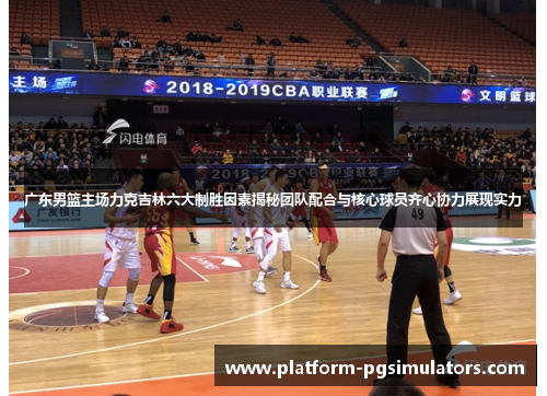 广东男篮主场力克吉林六大制胜因素揭秘团队配合与核心球员齐心协力展现实力