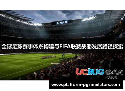 全球足球赛事体系构建与FIFA联赛战略发展路径探索