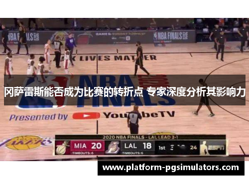 冈萨雷斯能否成为比赛的转折点 专家深度分析其影响力