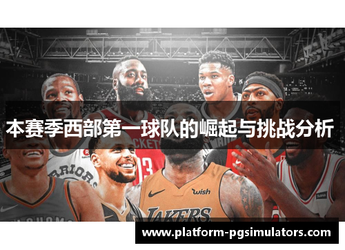 本赛季西部第一球队的崛起与挑战分析 