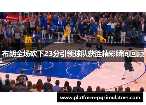 布朗全场砍下23分引领球队获胜精彩瞬间回顾