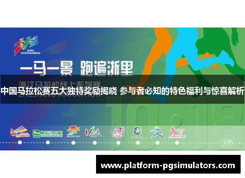 中国马拉松赛五大独特奖励揭晓 参与者必知的特色福利与惊喜解析