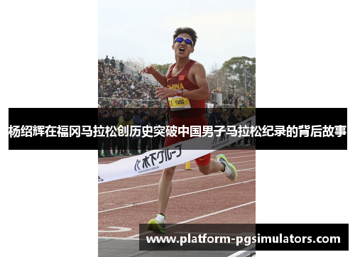 杨绍辉在福冈马拉松创历史突破中国男子马拉松纪录的背后故事