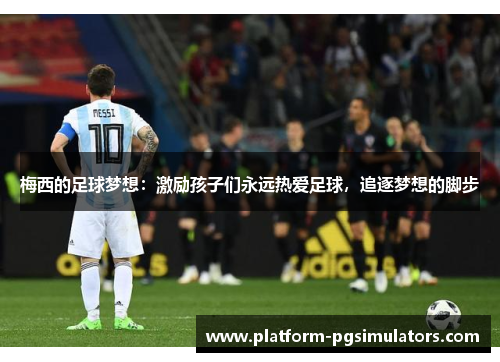 梅西的足球梦想：激励孩子们永远热爱足球，追逐梦想的脚步