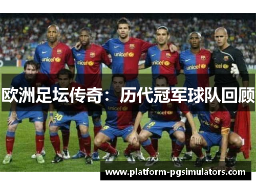 欧洲足坛传奇：历代冠军球队回顾