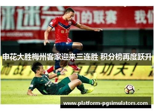 申花大胜梅州客家迎来三连胜 积分榜再度跃升