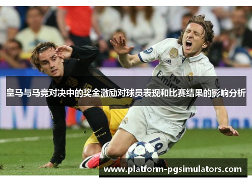 皇马与马竞对决中的奖金激励对球员表现和比赛结果的影响分析