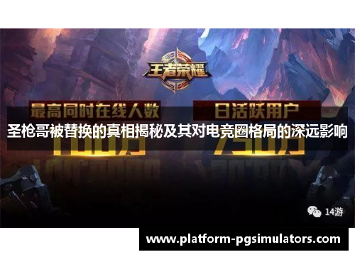 圣枪哥被替换的真相揭秘及其对电竞圈格局的深远影响