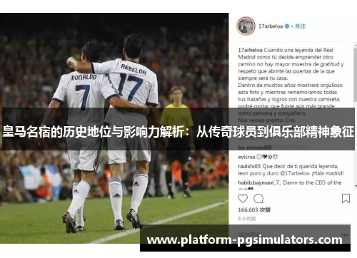 皇马名宿的历史地位与影响力解析：从传奇球员到俱乐部精神象征
