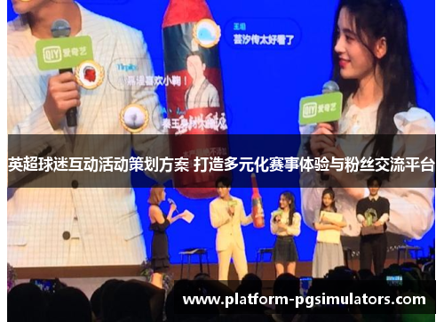 英超球迷互动活动策划方案 打造多元化赛事体验与粉丝交流平台
