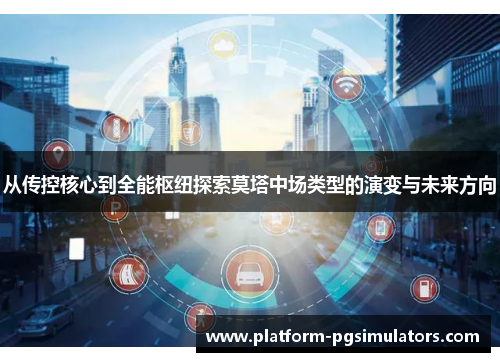 从传控核心到全能枢纽探索莫塔中场类型的演变与未来方向