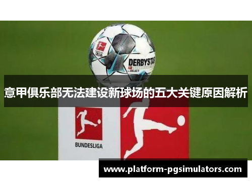 意甲俱乐部无法建设新球场的五大关键原因解析