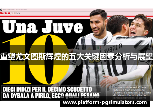 重塑尤文图斯辉煌的五大关键因素分析与展望