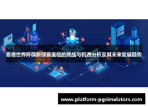 香港世界杯保龄球赛面临的挑战与机遇分析及其未来发展趋势