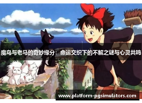 魔鸟与老马的奇妙缘分：命运交织下的不解之谜与心灵共鸣