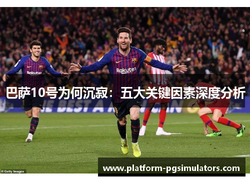 巴萨10号为何沉寂：五大关键因素深度分析