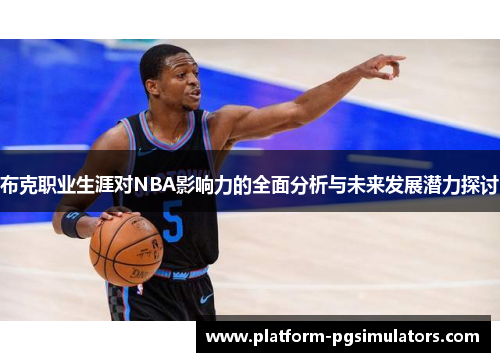 布克职业生涯对NBA影响力的全面分析与未来发展潜力探讨