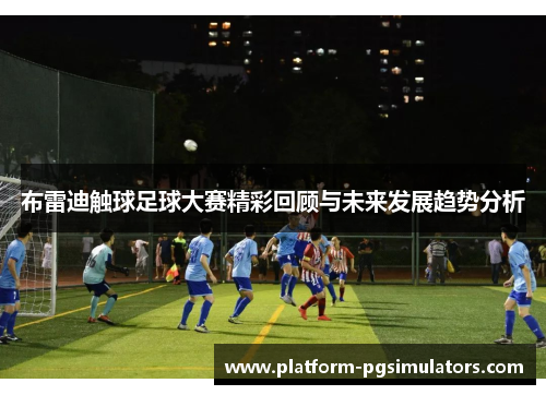 布雷迪触球足球大赛精彩回顾与未来发展趋势分析