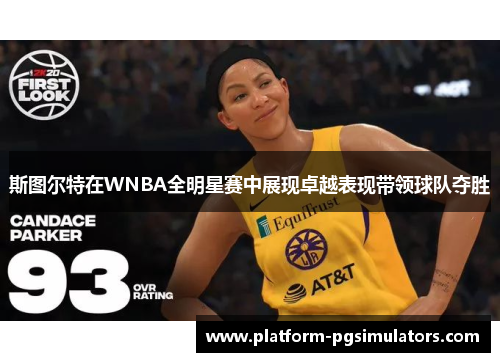 斯图尔特在WNBA全明星赛中展现卓越表现带领球队夺胜