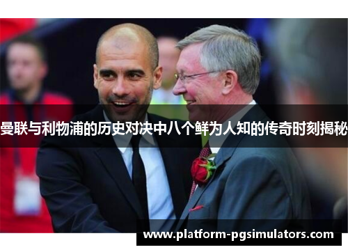 曼联与利物浦的历史对决中八个鲜为人知的传奇时刻揭秘